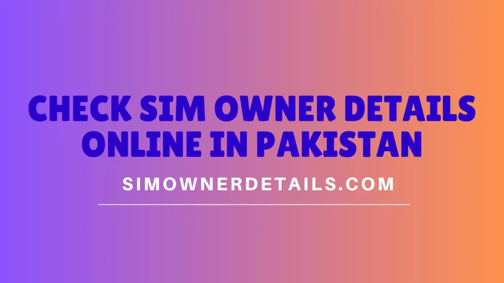 Check Sim Owner Details Online in Pakistan
