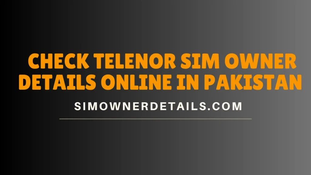 Check Telenor SIM Owner Details Online in Pakistan 
