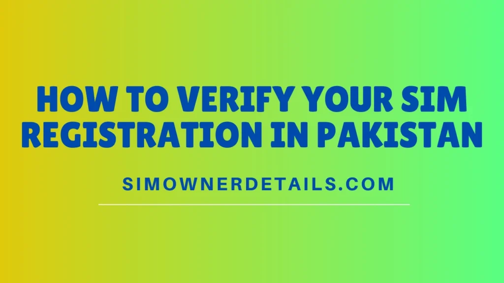 How to Verify Your SIM Registration in Pakistan