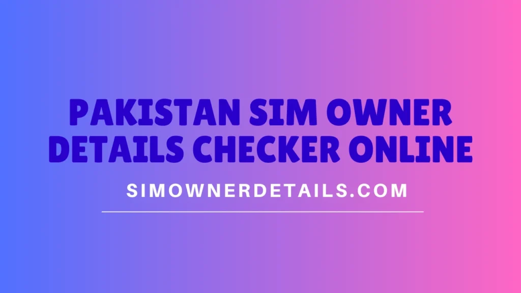 Pakistan Sim Owner Details Checker Online