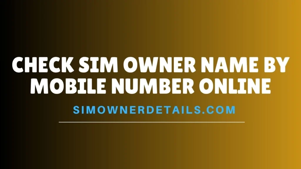 Check SIM Owner Name by Mobile Number Online